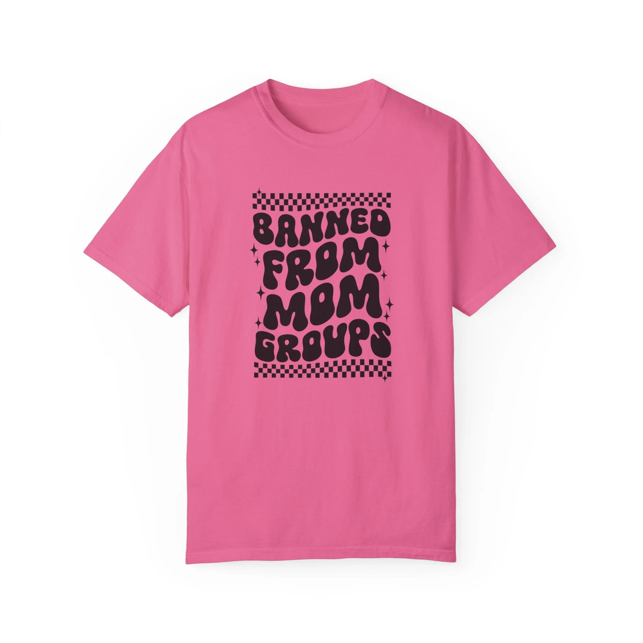 Banned from Mom Groups Unisex Garment-Dyed T-shirt