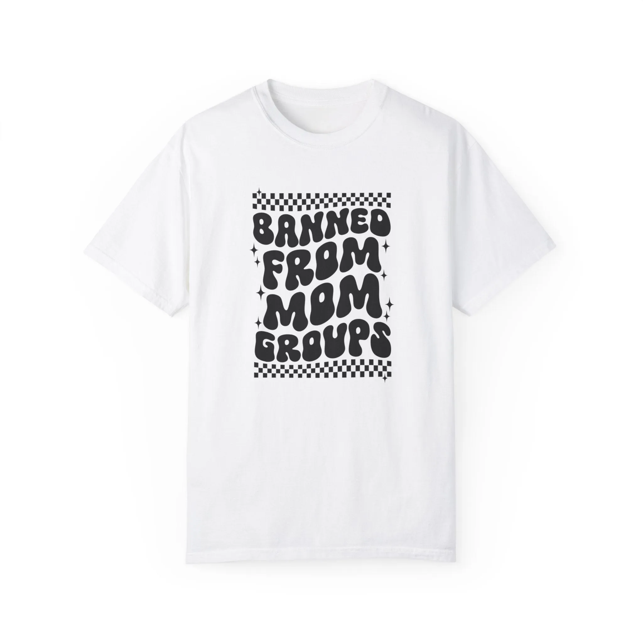 Banned from Mom Groups Unisex Garment-Dyed T-shirt