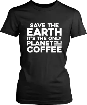 Save The Earth, It's The Only Planet With Coffee - T-shirt Design